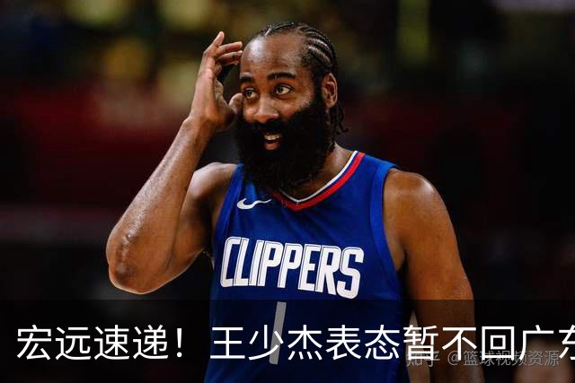 宏远速递！王少杰表态暂不回广东，徐杰深夜发声，杜锋最新动态